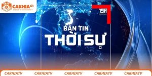 thoi-su-19h-cakhiatv